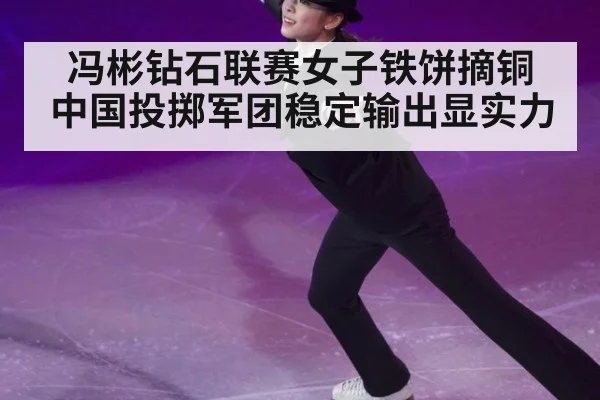 冯彬钻石联赛女子铁饼摘铜 中国投掷军团稳定输出显实力