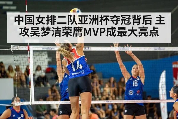 中国女排二队亚洲杯夺冠背后 主攻吴梦洁荣膺MVP成最大亮点