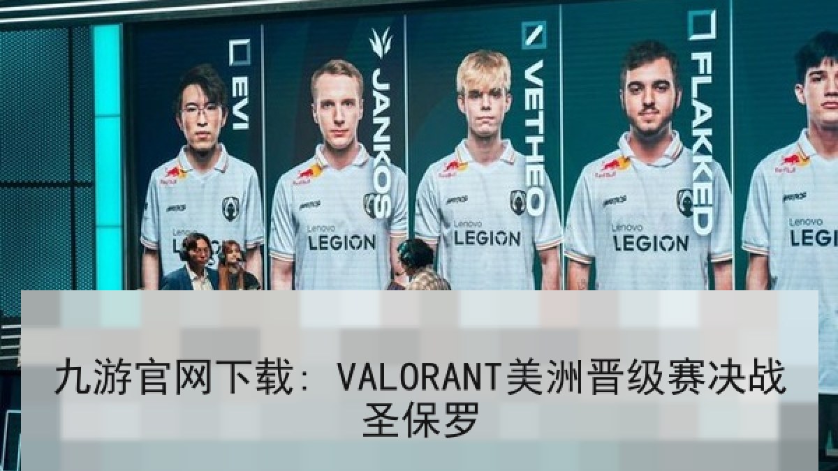 九游官网下载: VALORANT美洲晋级赛决战圣保罗 九游官网下载: VALORANT美洲晋级赛决战圣保罗